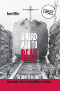 A Hard Man to Beat: The Story of Bill White: Labour Leader, Historian, Shipyard Worker, Raconteur (Vancouver 125 Legacy Books)
