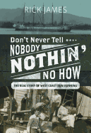 Don't Never Tell Nobody Nothin' No How: The Real Story of West Coast Rum Running