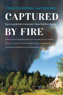 Captured by Fire: Surviving British Columbia's New Wildfire Reality