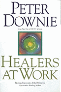 Healers at Work: Firsthand Accounts of the Difference Alternative Healing Makes