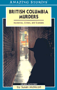 British Columbia Murders : Mysteries, Crimes, and