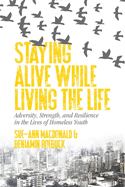 Staying Alive While Living the Life: Adversity, Strength, and Resilience in the Lives of Homeless Youth