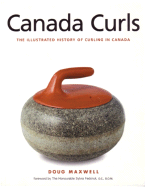 Canada Curls: The Illustrated History of Curling i