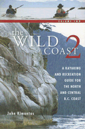 The Wild Coast: Volume 2: A Kayaking, Hiking and Recreational Guide for the North and Central B.C. Coast (The Wild Coast)