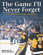 The Game I'll Never Forget: 100 Hockey Stars' Stor