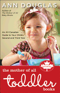 The Mother of All Toddler Books: An All-Canadian Guide to Your Child's Second and Third Years