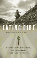 Eating Dirt: Deep Forests, Big Timber, and Life w