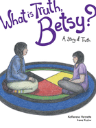 What is Truth, Betsy?: A Story of Truth (The Seven Teachings)