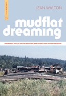 Mudflat Dreaming: Waterfront Battles and the Squatters Who Fought Them in 1970s Vancouver