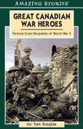 Great Canadian War Heroes: Victoria Cross Recepients of World War II (Amazing Stories)