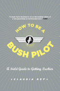 How To Be A Bush Pilot: A Field Guide To Getting Luckier