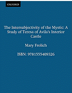 The Intersubjectivity of the Mystic: A Study of Teresa of Avila's Interior Castle (AAR Academy Series (83))