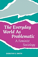 The Everyday World As Problematic: A Feminist Sociology (New England  Series On Feminist Theory)