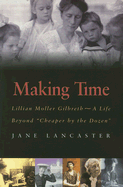 Making Time: Lillian Moller Gilbreth -- A Life Beyond 'Cheaper by the Dozen'