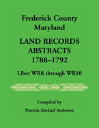 Frederick County, Maryland Land Records Abstracts, 1788-1792, Liber WR8 Through WR10