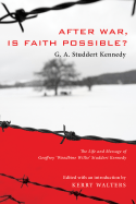 After War, Is Faith Possible?: The Life and Message of Geoffrey 'Woodbine Willie' Studdert Kennedy