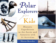 Polar Explorers for Kids: Historic Expeditions to the Arctic and Antarctic with 21 Activities (For Kids series)