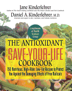 The Antioxidant Save-Your-Life Cookbook: 150 Nutritious, High Fiber, Low-Fat Recipes to Protect You Against the Damaging Effects of Free Radicals