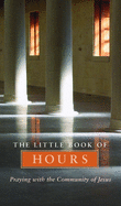 The Little Book of Hours: Praying with Community of Jesus - Revised Edition