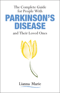 The Complete Guide for People With Parkinson├óΓé¼Γäós Disease and Their Loved Ones