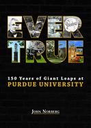 Ever True: 150 Years of Giant Leaps at Purdue University