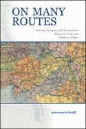 On Many Routes: Internal, European, and Transatlantic Migration in the Late Habsburg Empire (Central European Studies)