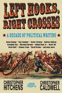 Left Hooks, Right Crosses: A Decade of Political Writing