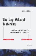 'The Day Without Yesterday: Lemaitre, Einstein, and the Birth of Modern Cosmology'