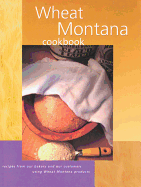 Wheat Montana Cookbook: Recipes From Our Bakery And Our Customers Using Wheat Montana Products