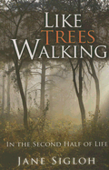 Like Trees Walking: In the Second Half of Life