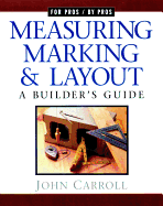 'Measuring, Marking & Layout: A Builder's Guide / For Pros by Pros'