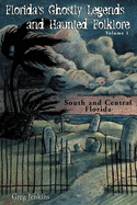 Florida's Ghostly Legends And Haunted Folklore: Volume One: South And Central Florida (Volume 1)