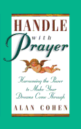 Handle with Prayer: Harnessing the Power to Make Your Dreams Come Through