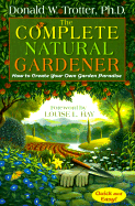 The Complete Natural Gardener: How to Create Your Own Garden Paradise
