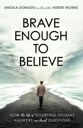 Brave Enough to Believe: How the Life of Doubting Thomas Answers Our Hard Questions