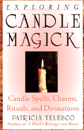Exploring Candle Magick: Candles, Spells, Charms, Rituals and Devinations (Exploring Series)