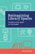 Reimagining Library Spaces: Transform Your Space on Any Budget (Digital Age Librarians)