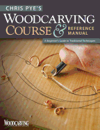 Chris Pye's Woodcarving Course & Reference Manual: A Beginner's Guide to Traditional Techniques (Fox Chapel Publishing) Relief Carving and In-the-Round Step-by-Step (Woodcarving Illustrated Books)