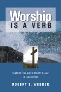 Worship is a Verb: Celebrating God's Mighty Deeds of Salvation