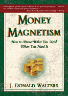 Money Magnetism: How to Attract What You Need When You Need It