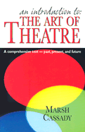 An Introduction to the Art of Theatre: A Comprehensive Text- Past, Present, And Future