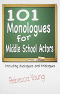 101 Monologues for Middle School Actors: Including Duologues and Triologues