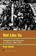 Not Like Us: Immigrants and Minorities in America 1890-1924 (The American Ways Series)