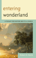 Entering Wonderland: A Toolkit for Pastors New to a Church