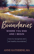 Boundaries: Where You End and I Begin├éΓÇö - How to Recognize and Set Healthy Boundaries
