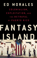 'Fantasy Island: Colonialism, Exploitation, and the Betrayal of Puerto Rico'
