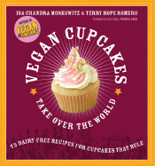 Vegan Cupcakes Take Over the World: 75 Dairy-Free Recipes for Cupcakes that Rule