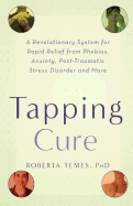'The Tapping Cure: A Revolutionary System for Rapid Relief from Phobias, Anxiety, Post-Traumatic Stress Disorder and More'
