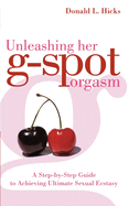 Unleashing Her G-Spot Orgasm: A Step-by-Step Guide to Achieving Ultimate Sexual Ecstasy