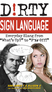 'Dirty Sign Language: Everyday Slang from ''what's Up?'' to ''f*%# Off!'''